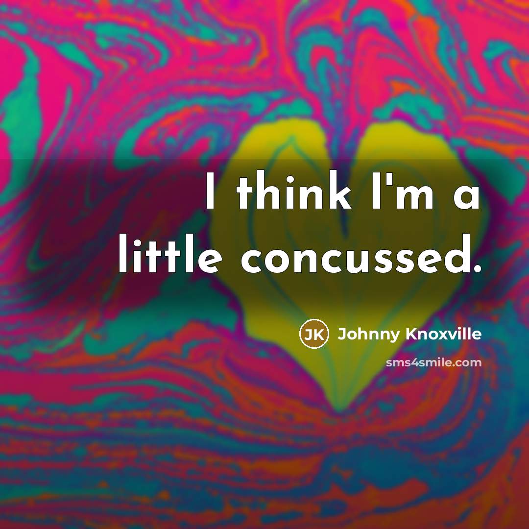 “I think I'm a little concussed.…” quote by Johnny Knoxville