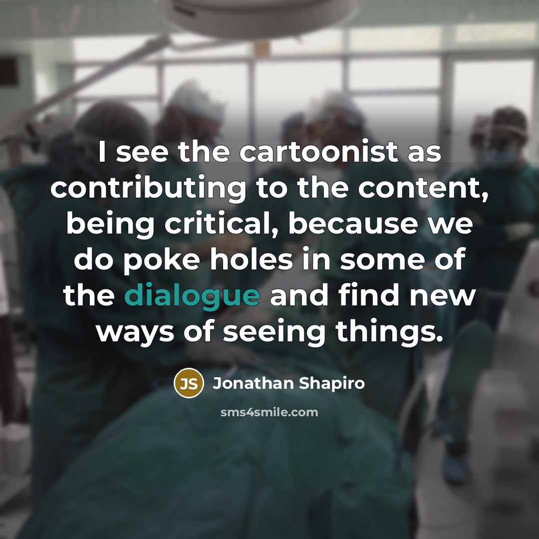 “I see the cartoonist as contributing to the content, being…” quote by Jonathan Shapiro