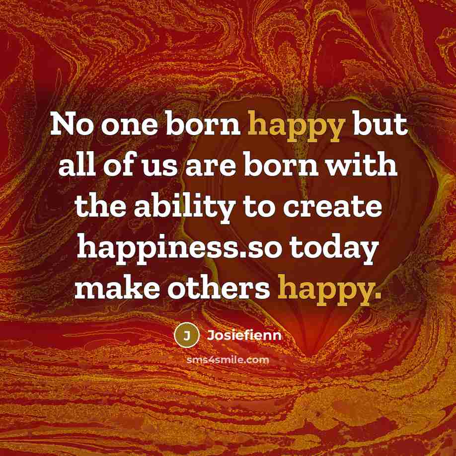 “No one born happy but all of us are born…” quote by Josiefienn