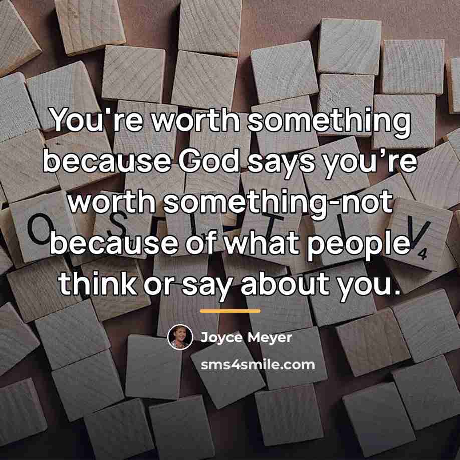 “You're worth something because God says you're worth something-not because…” quote by Joyce Meyer
