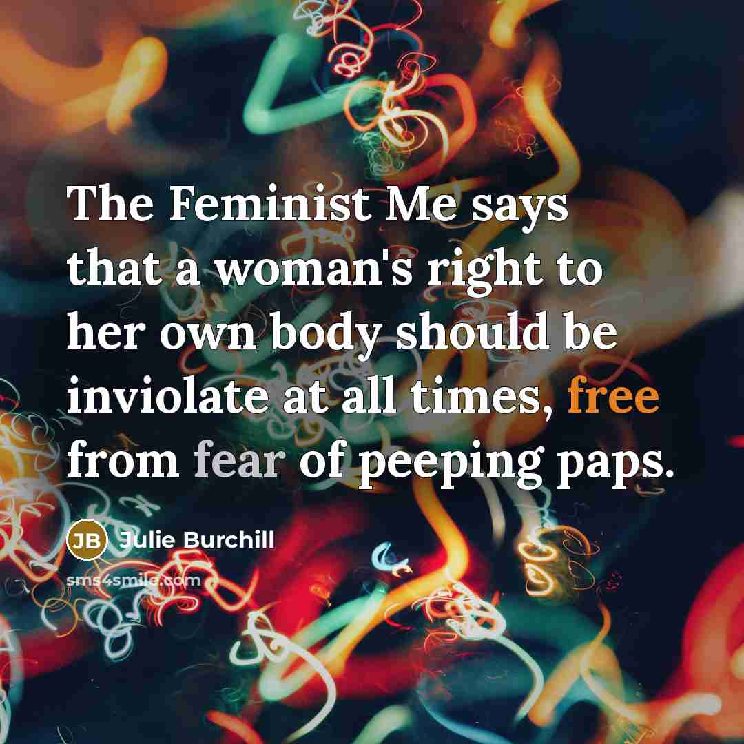 “The Feminist Me says that a woman's right to her…” quote by Julie Burchill