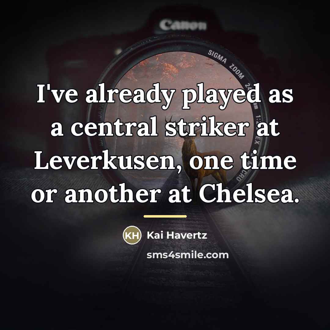 “I've already played as a central striker at Leverkusen, one…” quote by Kai Havertz