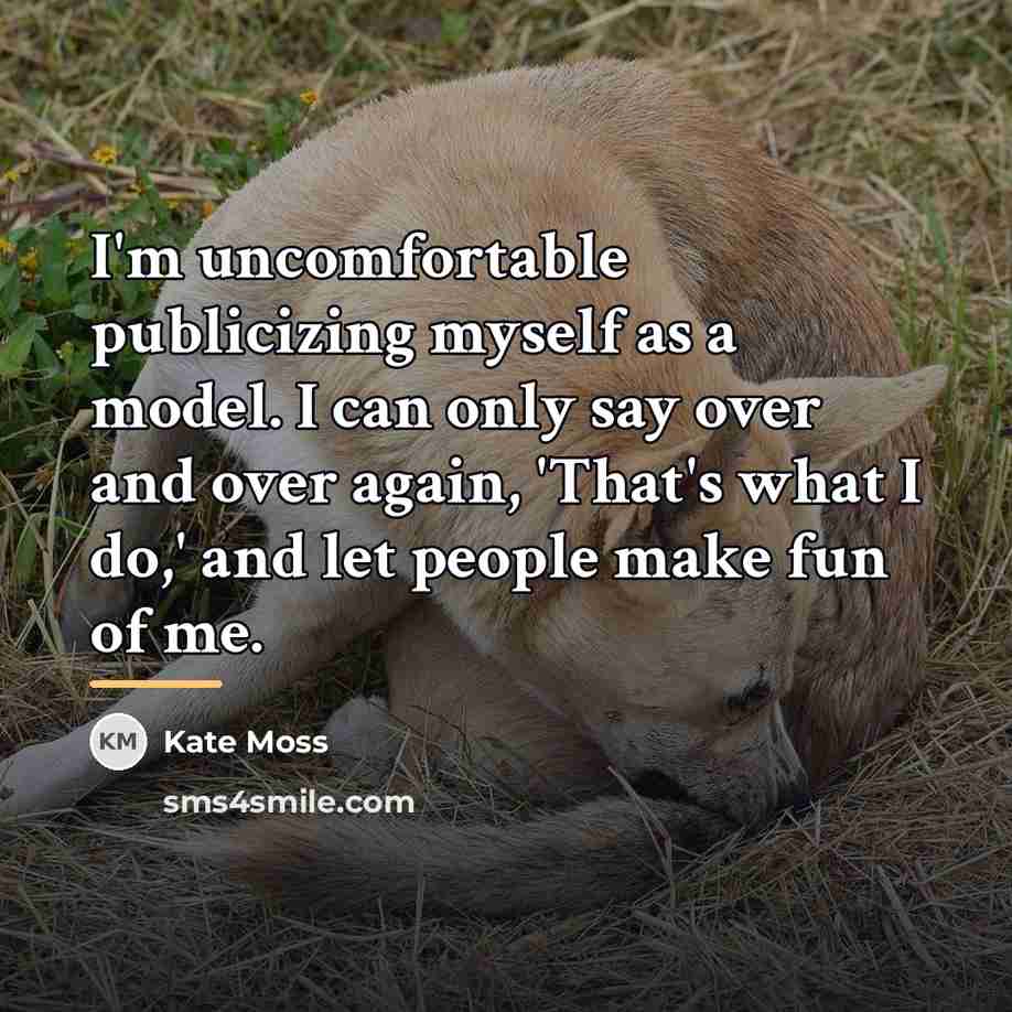 “I'm uncomfortable publicizing myself as a model. I can only…” quote by Kate Moss