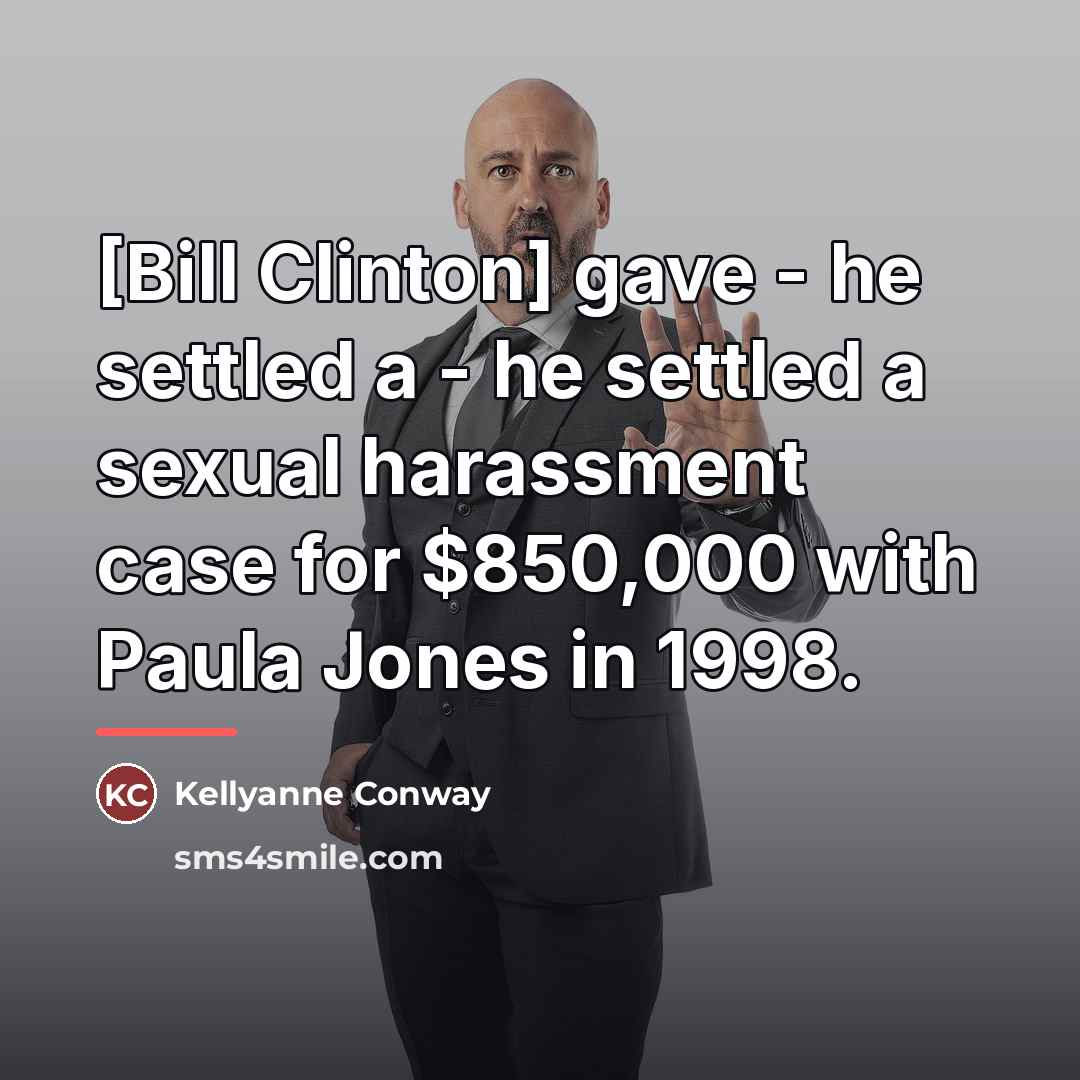 “[Bill Clinton] gave - he settled a - he settled…” quote by Kellyanne Conway