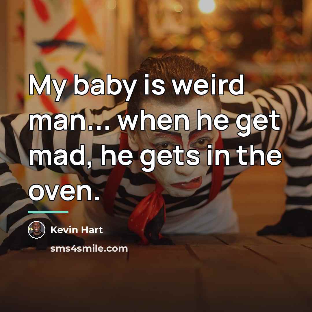 “My baby is weird man... when he get mad, he…” quote by Kevin Hart
