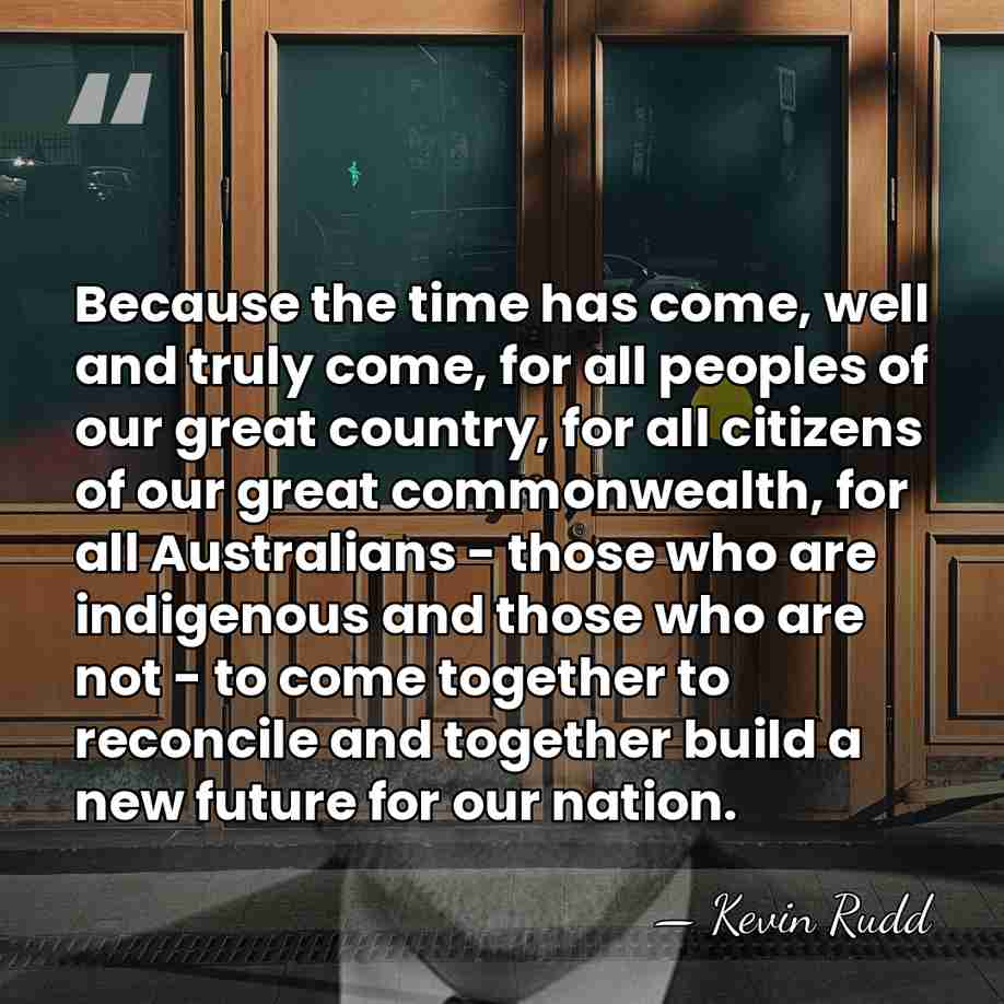 Because the time has come, well and truly come, for all peoples&hellip; - Kevin Rudd
