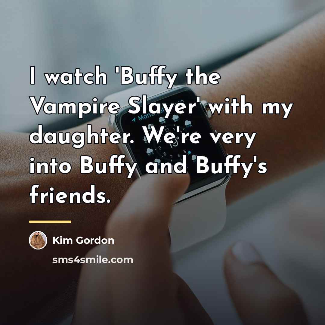 “I watch 'Buffy the Vampire Slayer' with my daughter. We're…” quote by Kim Gordon