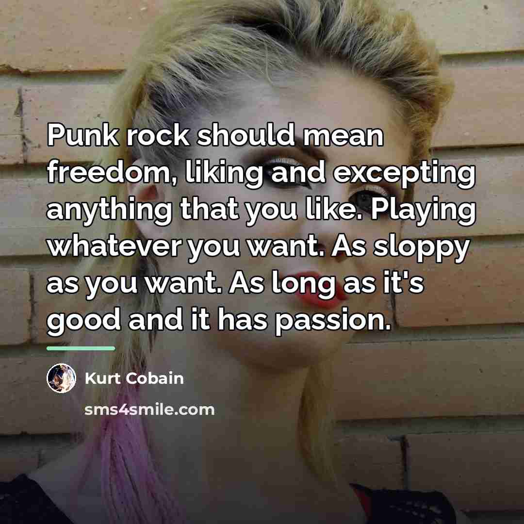 “Punk rock should mean freedom, liking and excepting anything that…” quote by Kurt Cobain