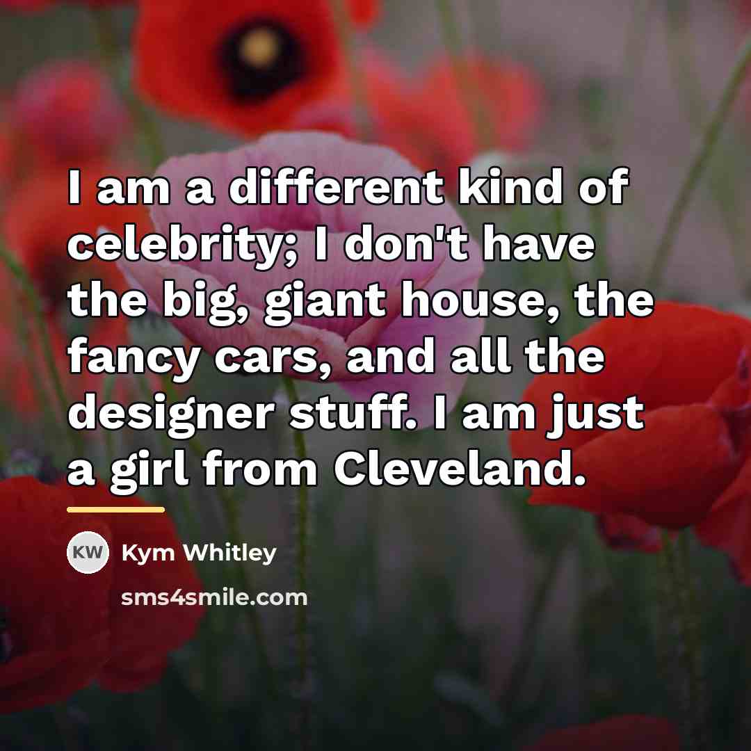 “I am a different kind of celebrity; I don't have…” quote by Kym Whitley