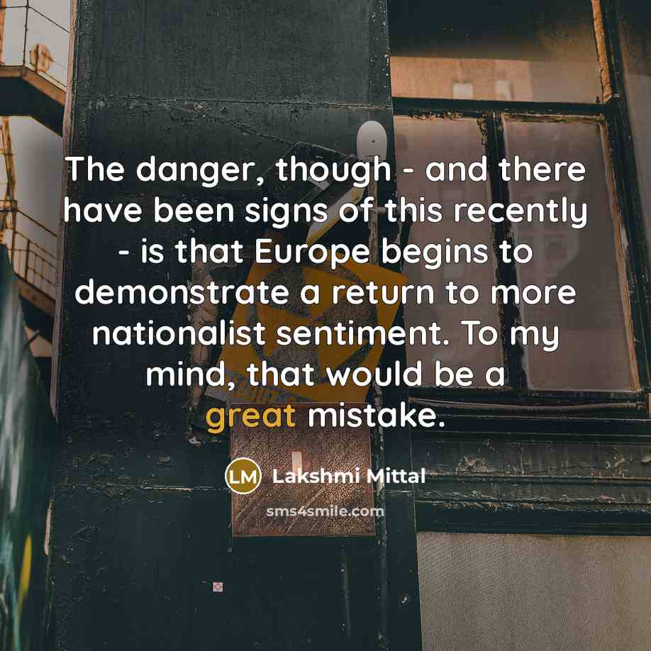 “The danger, though - and there have been signs of…” quote by Lakshmi Mittal