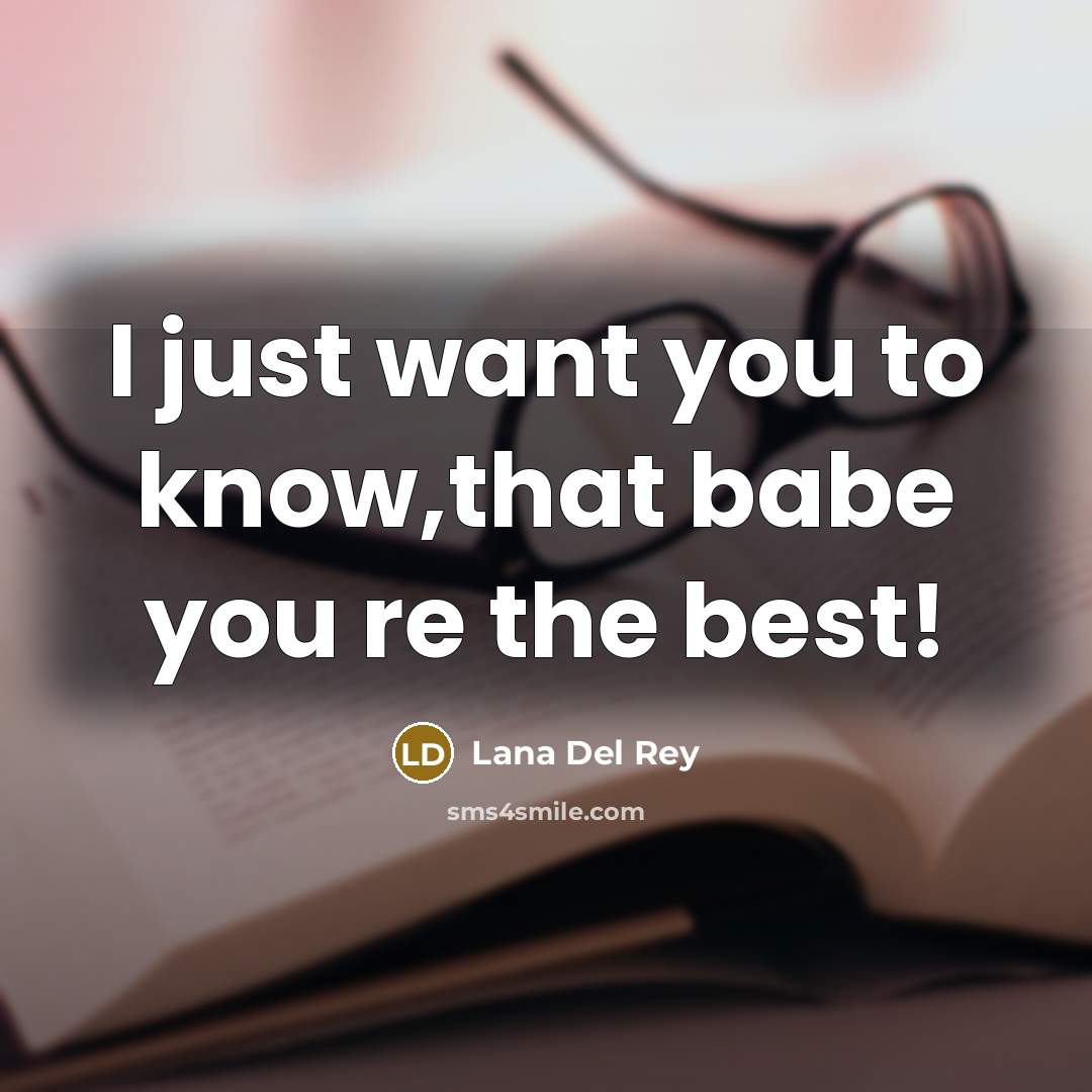 “I just want you to know,that babe you re the best!” quote by Lana Del Rey