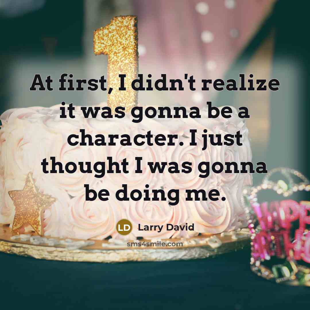 “At first, I didn't realize it was gonna be a…” quote by Larry David