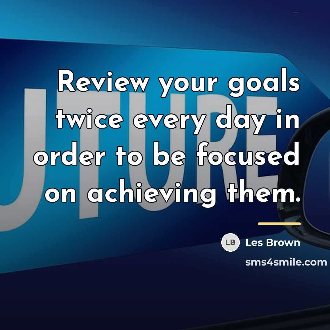 “Review your goals twice every day in order to be…” quote by Les Brown