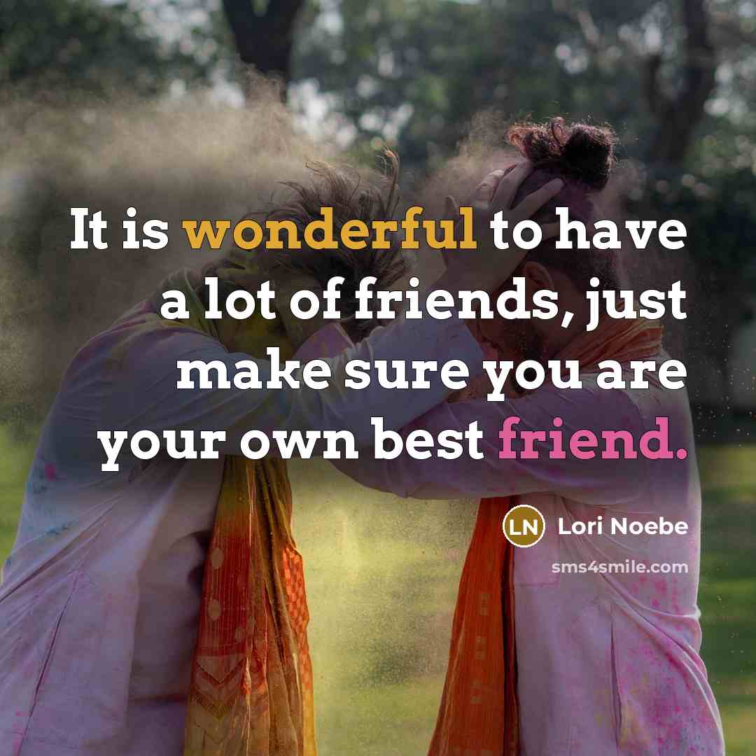 “It is wonderful to have a lot of friends, just…” quote by Lori Noebe