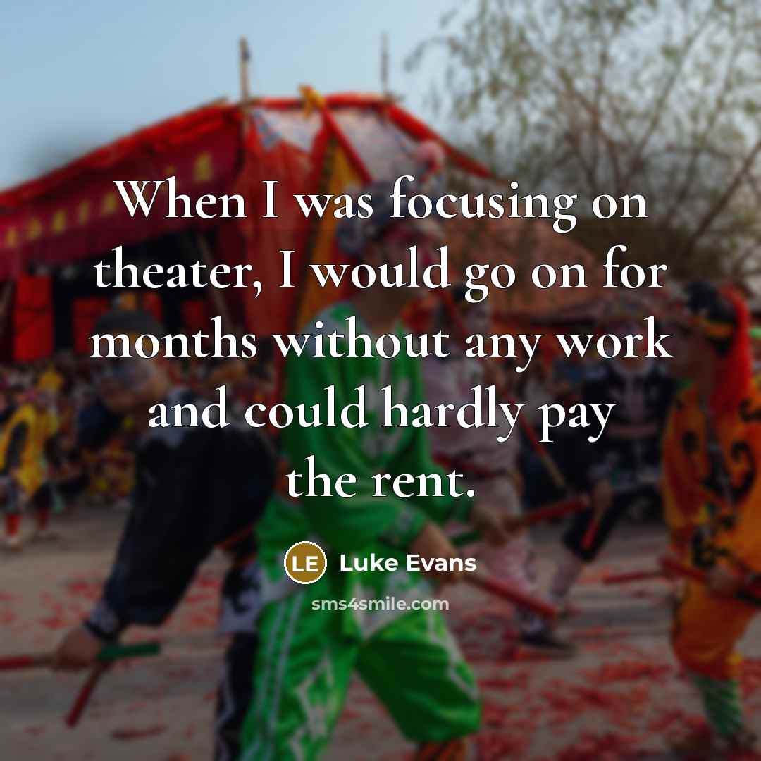 “When I was focusing on theater, I would go on…” quote by Luke Evans