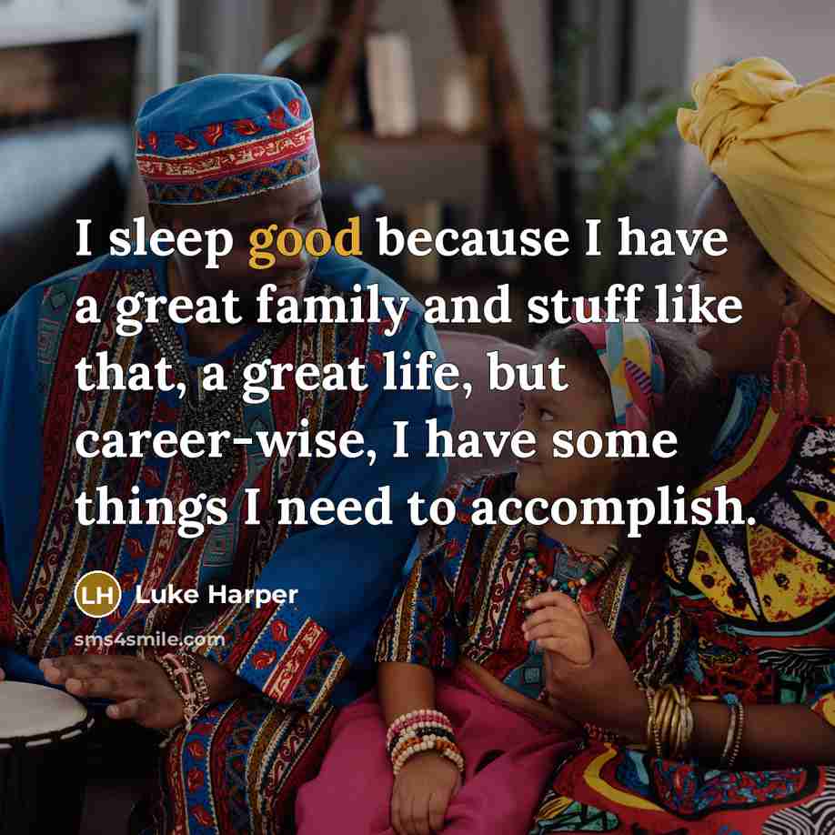 “I sleep good because I have a great family and…” quote by Luke Harper