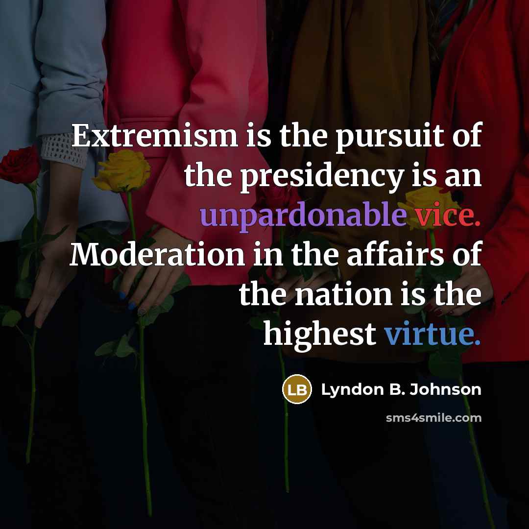 “Extremism is the pursuit of the presidency is an unpardonable…” quote by Lyndon B. Johnson