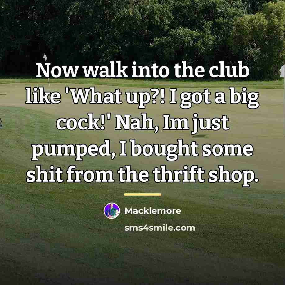 “Now walk into the club like 'What up?! I got…” quote by Macklemore