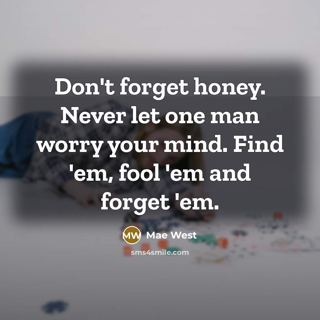 “Don't forget honey. Never let one man worry your mind.…” quote by Mae West