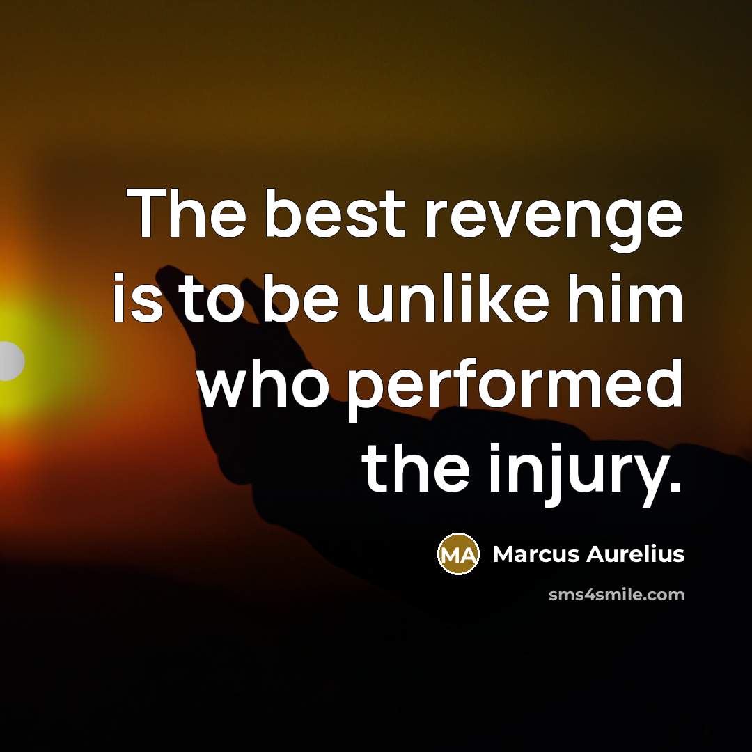 “The best revenge is to be unlike him who performed…” quote by Marcus Aurelius