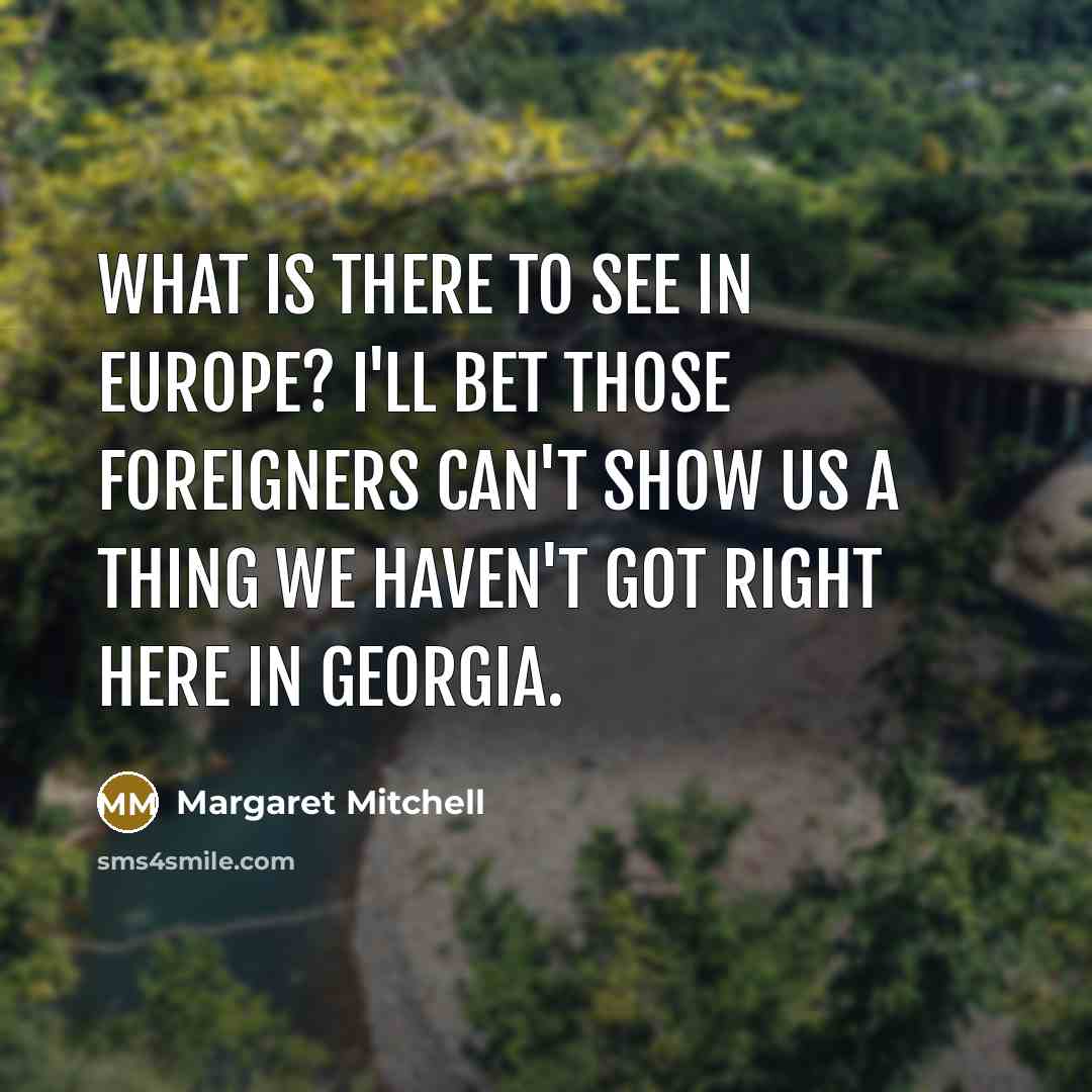 “What is there to see in Europe? I'll bet those…” quote by Margaret Mitchell
