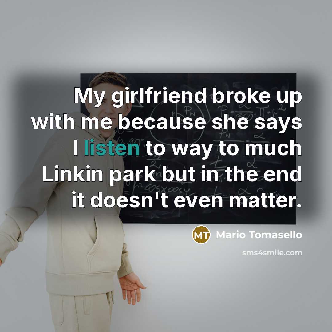 “My girlfriend broke up with me because she says I…” quote by Mario Tomasello