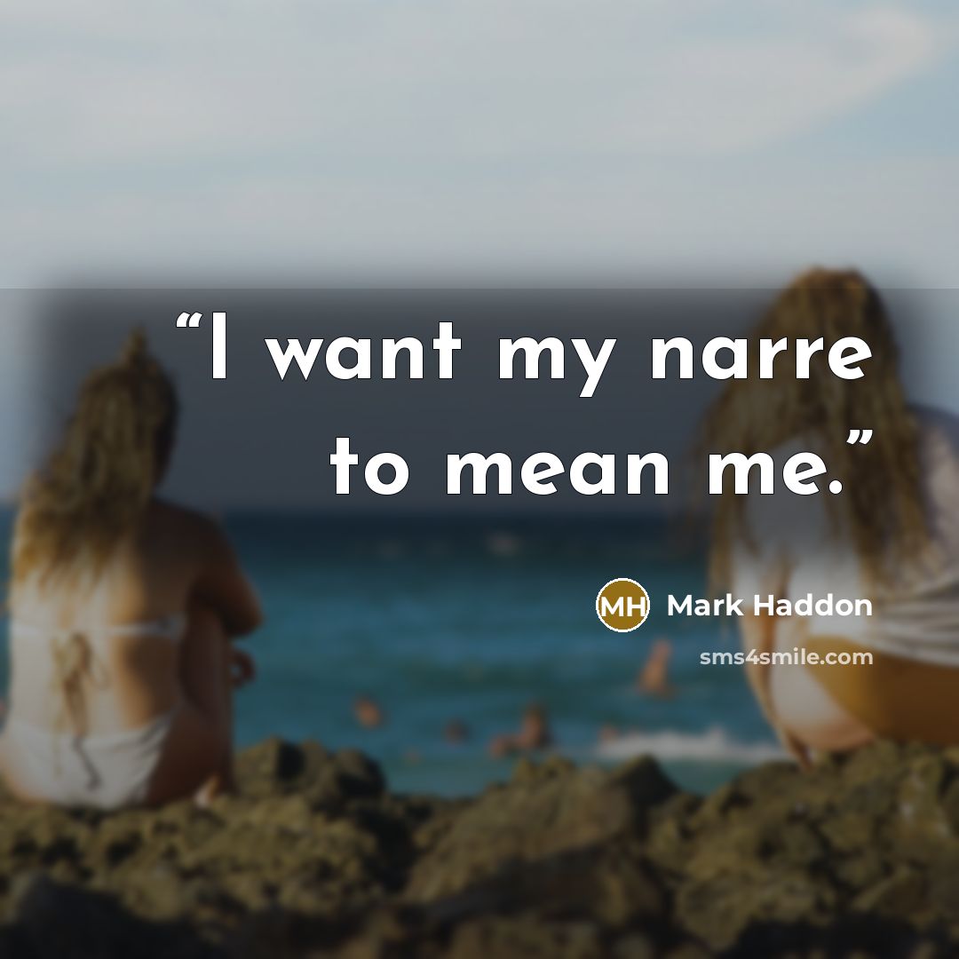 “I want my narre to mean me.” quote by Mark Haddon