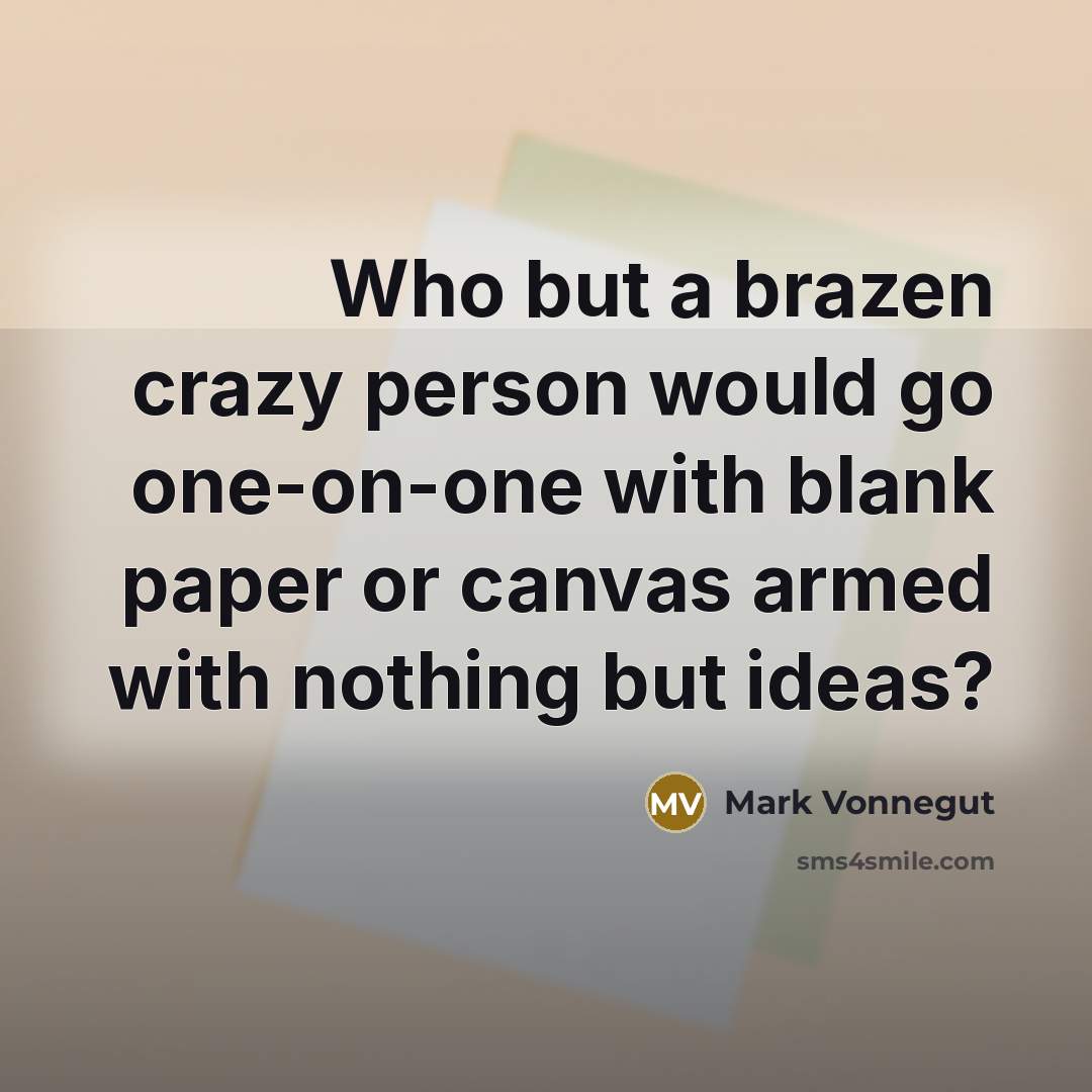 “Who but a brazen crazy person would go one-on-one with…” quote by Mark Vonnegut