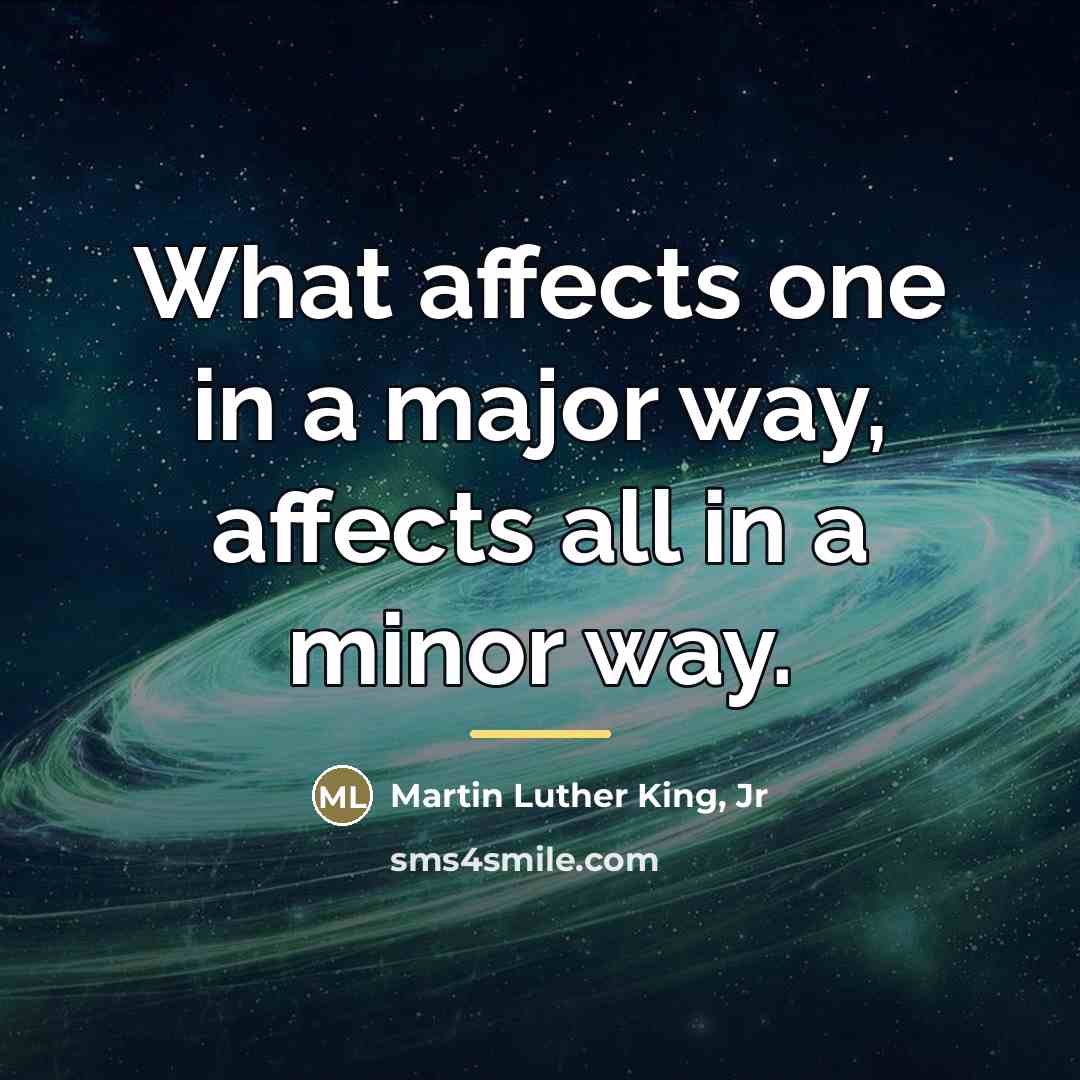 “What affects one in a major way, affects all in…” quote by Martin Luther King, Jr