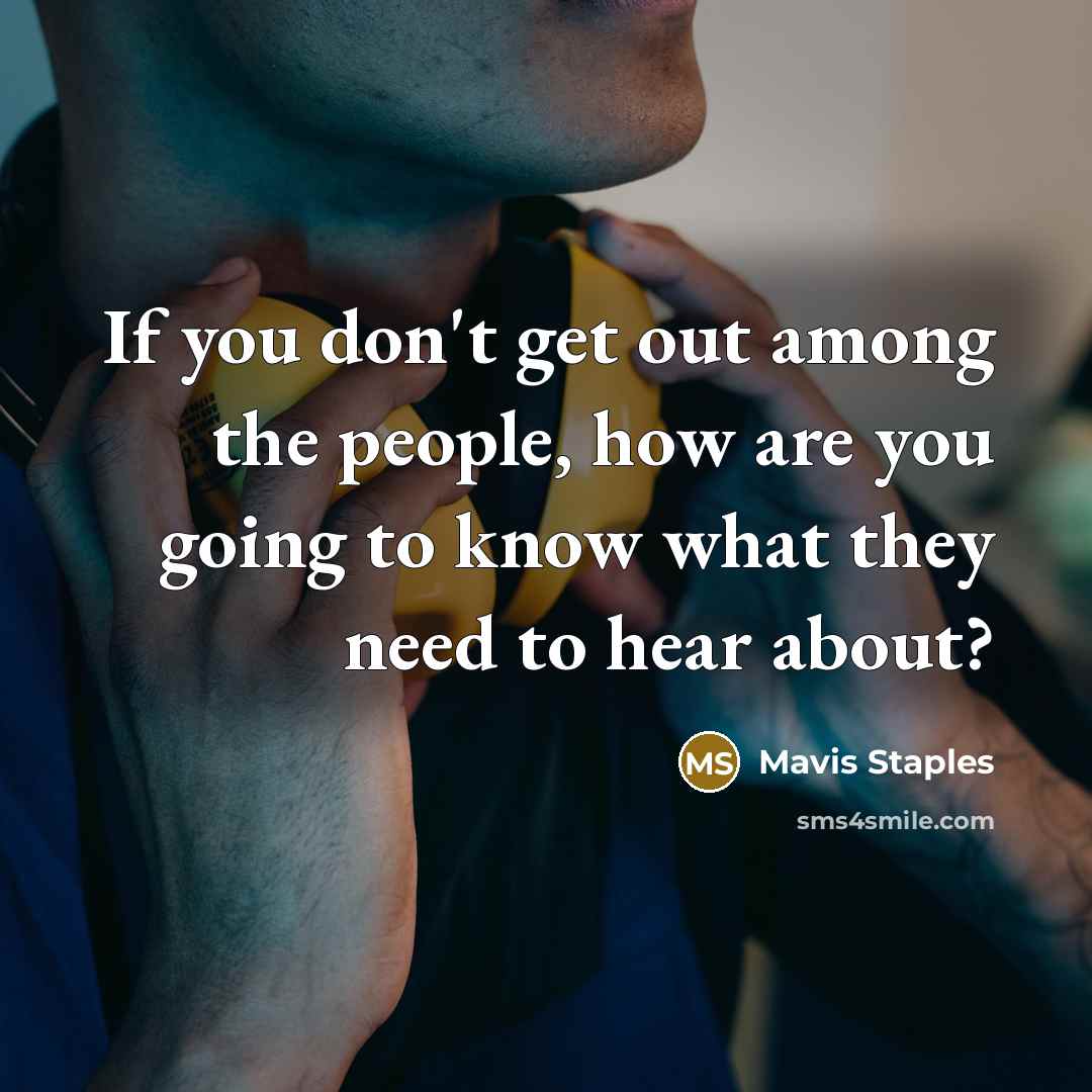 “If you don't get out among the people, how are…” quote by Mavis Staples