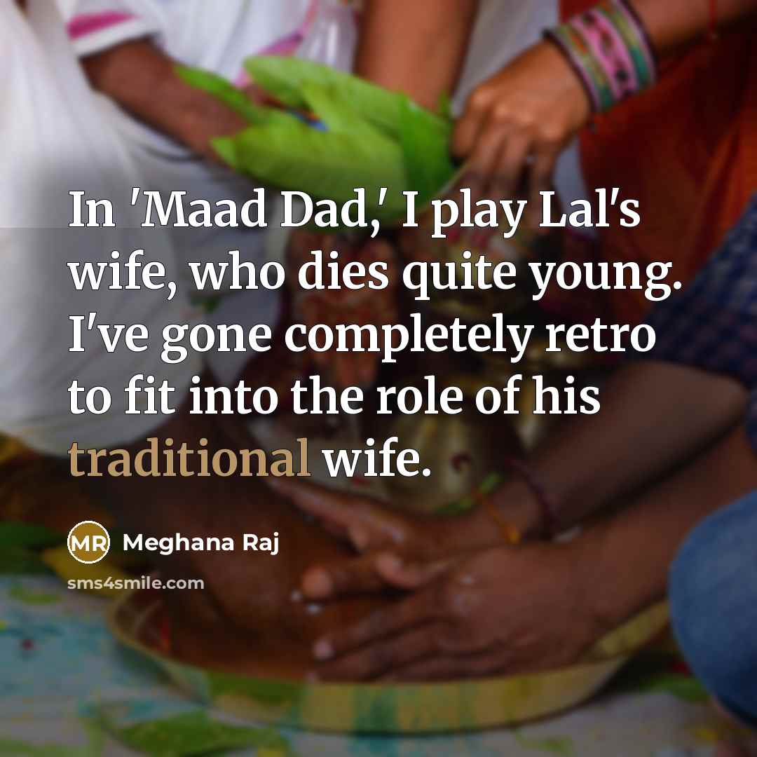 “In 'Maad Dad,' I play Lal's wife, who dies quite…” quote by Meghana Raj