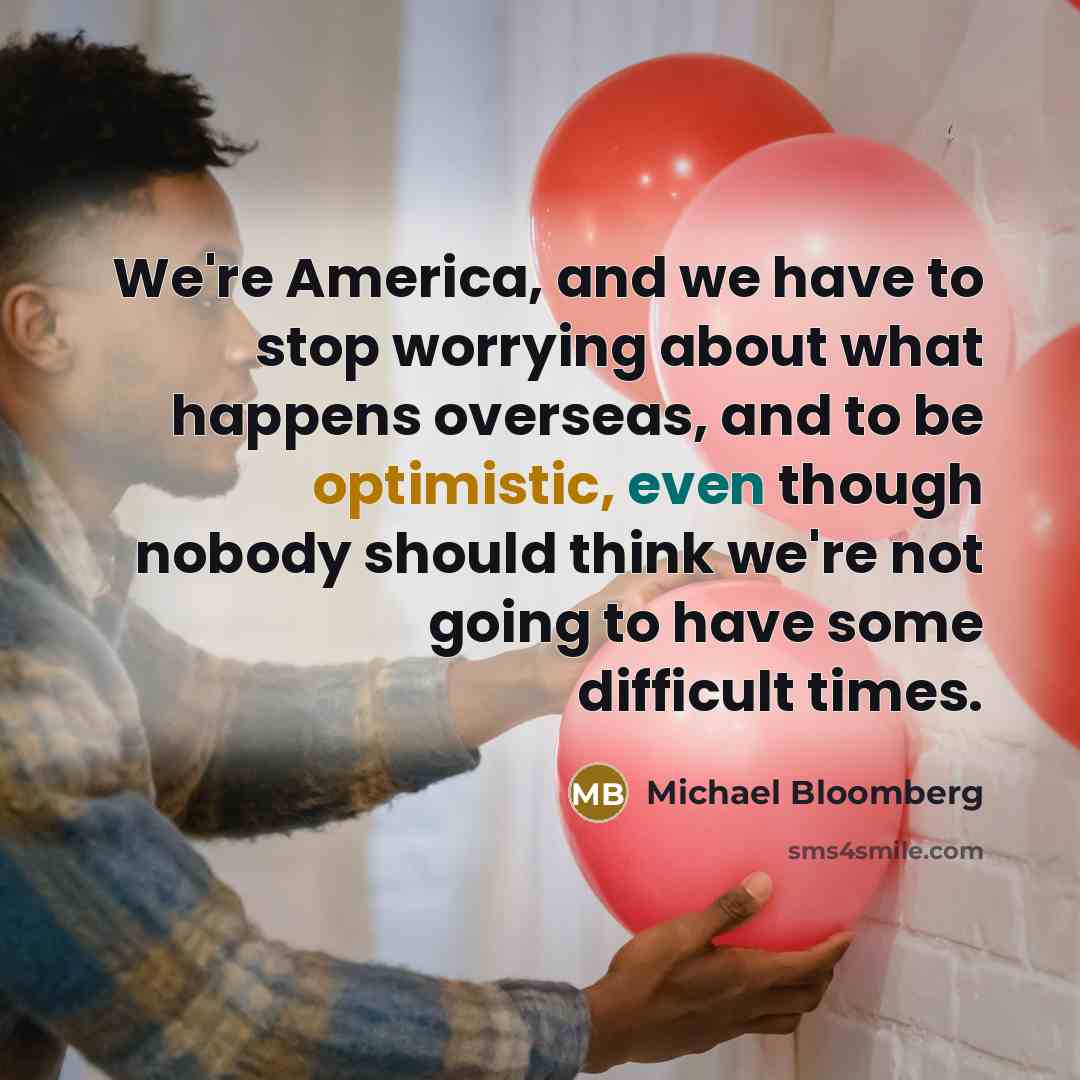 “We're America, and we have to stop worrying about what…” quote by Michael Bloomberg