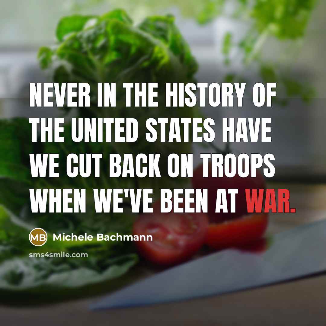 “Never in the history of the United States have we…” quote by Michele Bachmann