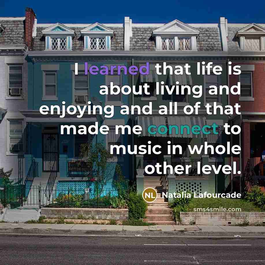 “I learned that life is about living and enjoying and…” quote by Natalia Lafourcade