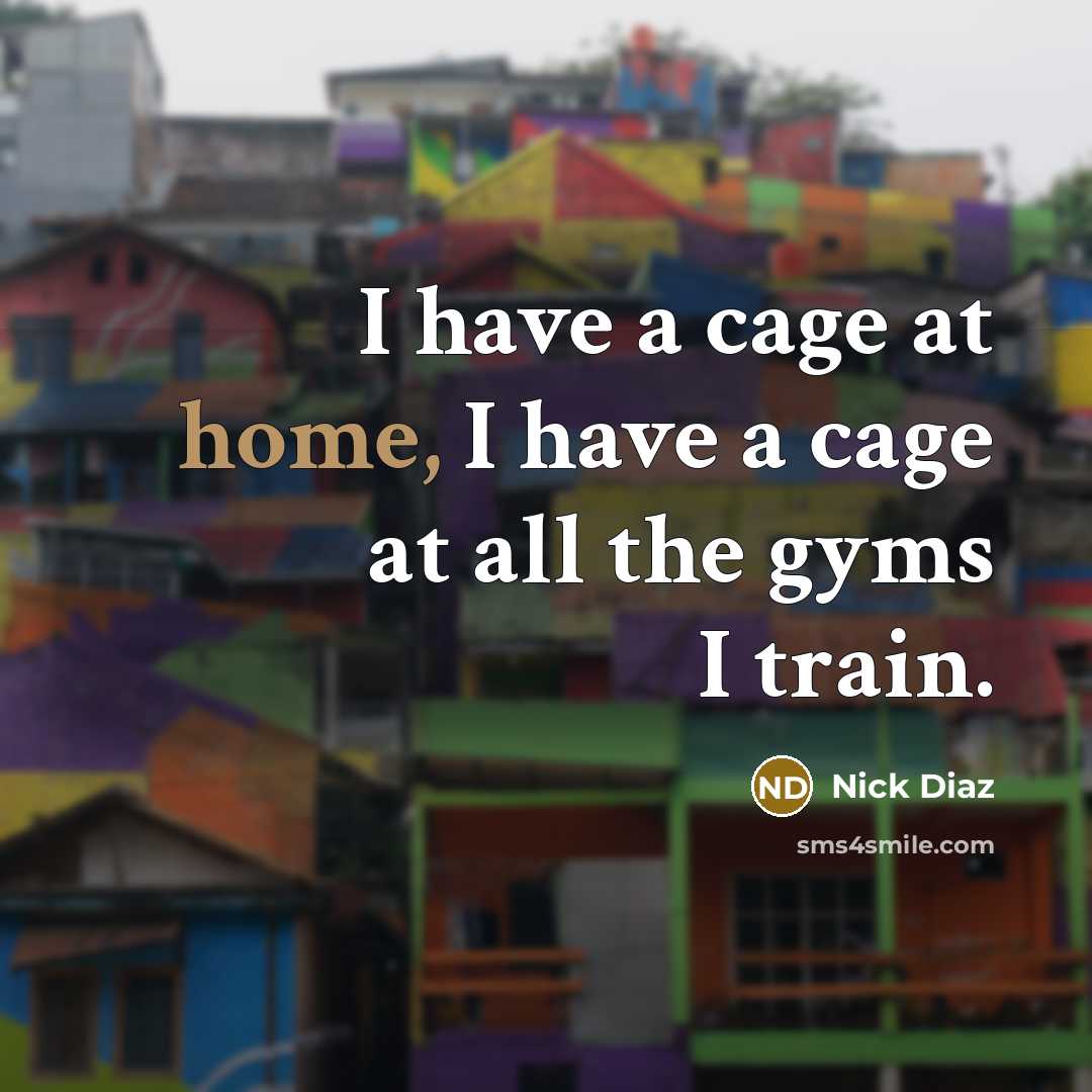 “I have a cage at home, I have a cage…” quote by Nick Diaz