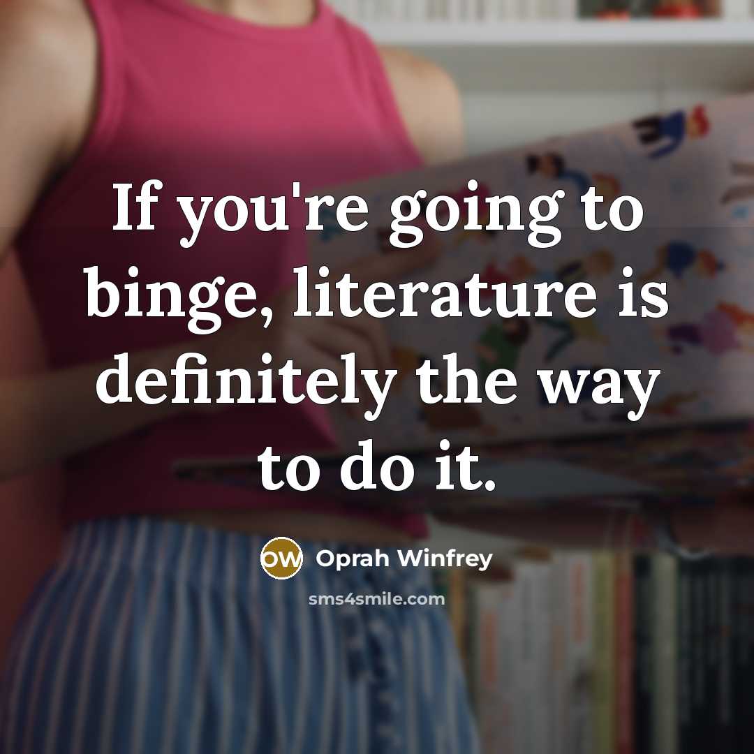 “If you're going to binge, literature is definitely the way…” quote by Oprah Winfrey