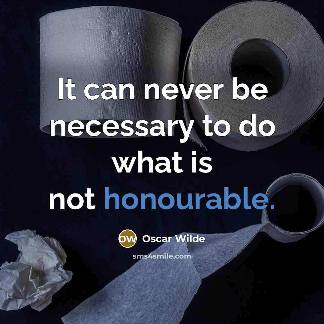 “It can never be necessary to do what is not honourable.” quote by Oscar Wilde
