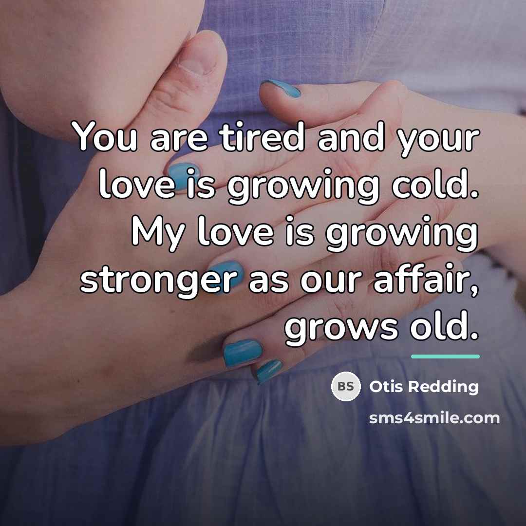 “You are tired and your love is growing cold. My…” quote by Otis Redding