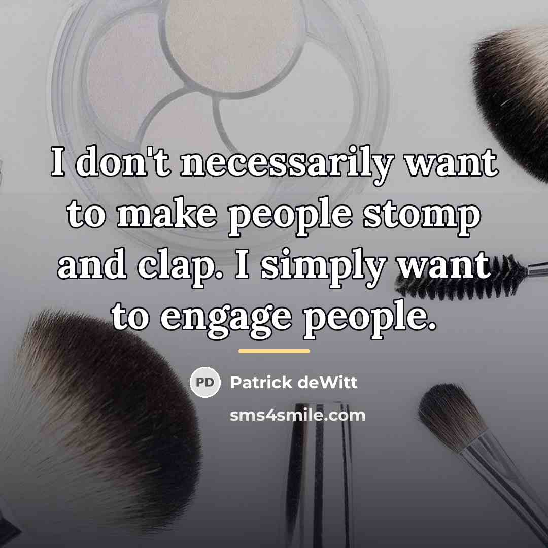 “I don't necessarily want to make people stomp and clap.…” quote by Patrick deWitt