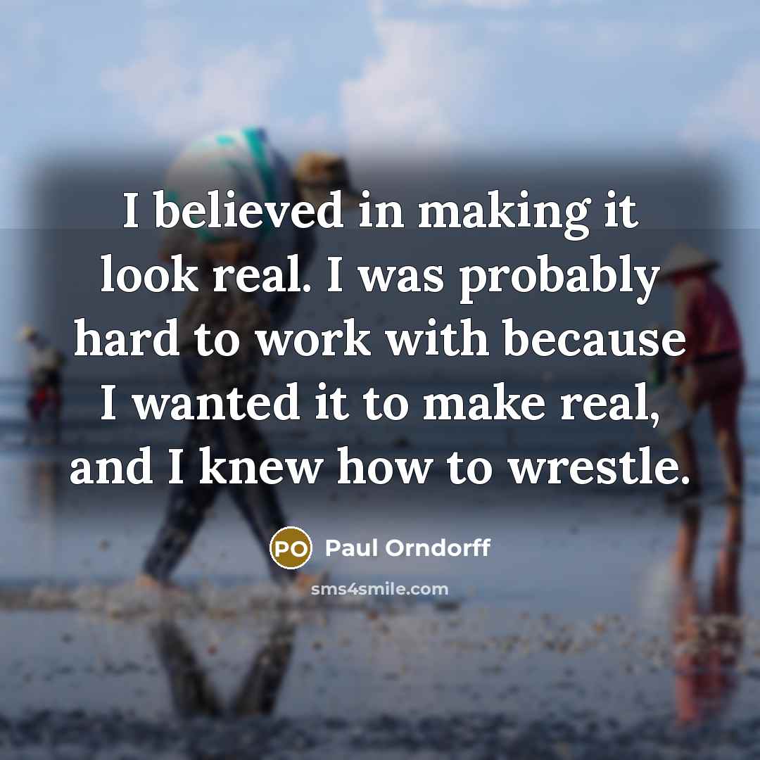 “I believed in making it look real. I was probably…” quote by Paul Orndorff