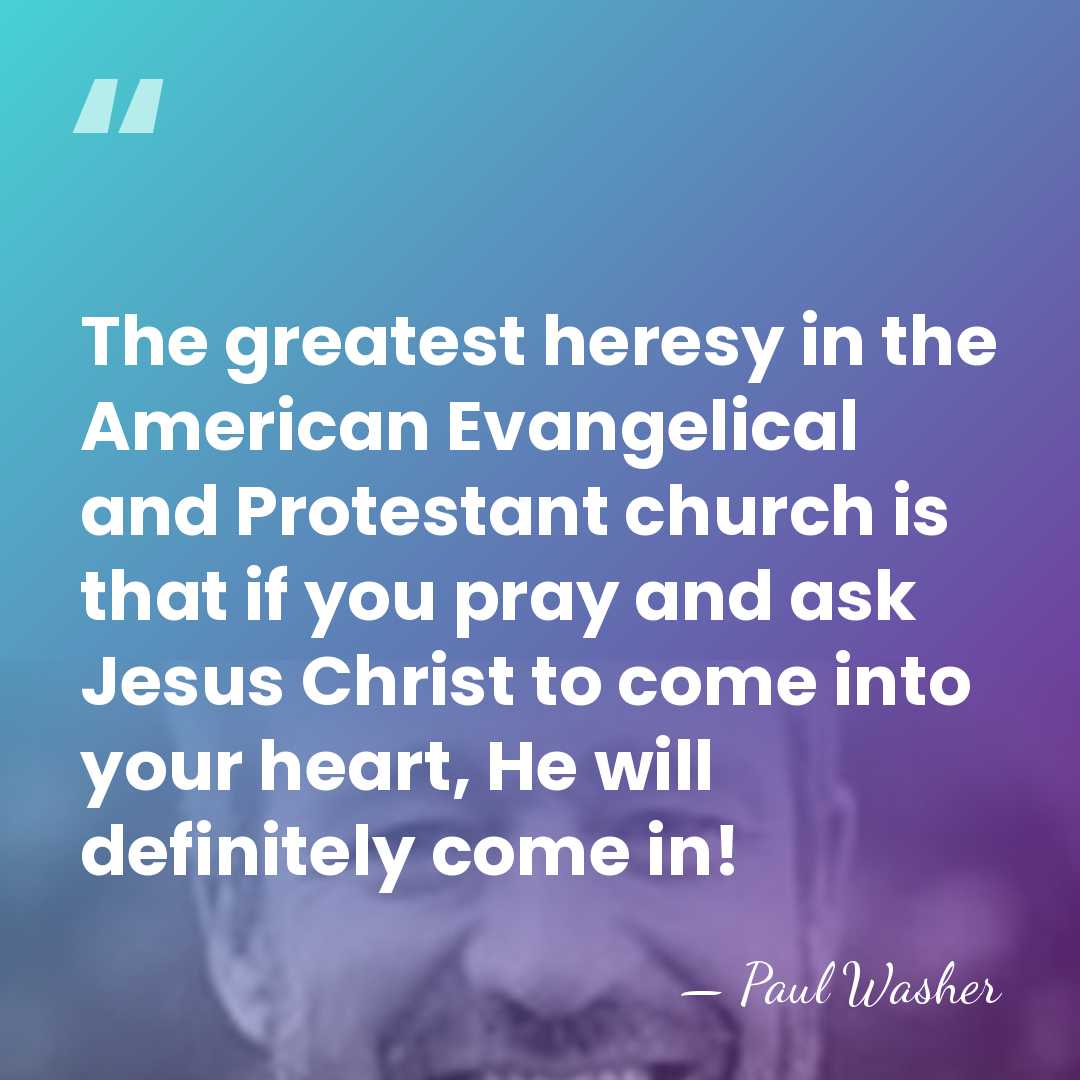 The greatest heresy in the American Evangelical and Protestant church is that&hellip; - Paul Washer