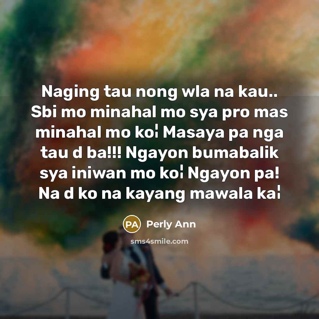 “Naging tau nong wla na kau.. Sbi mo minahal mo…” quote by Perly Ann