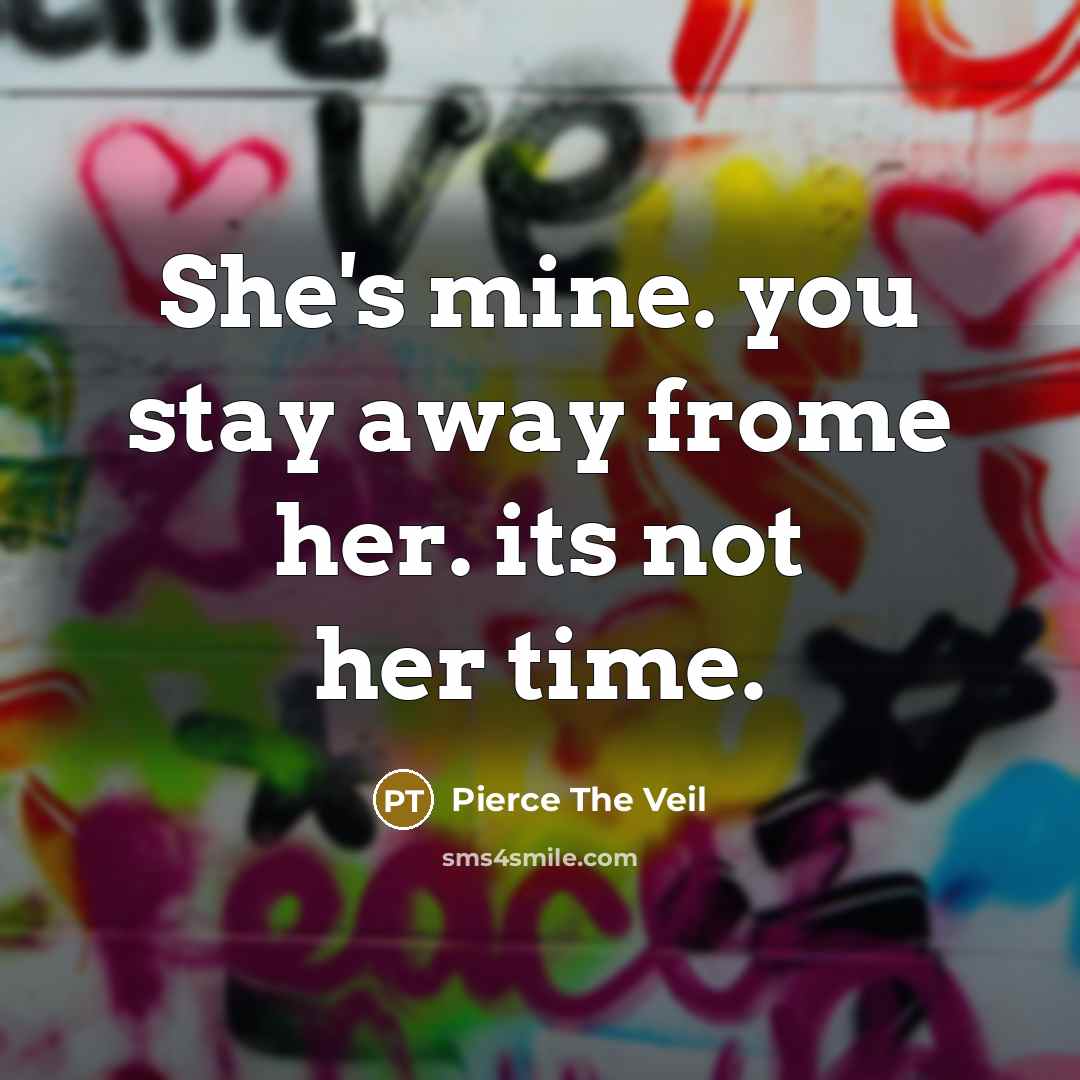 “She's mine. you stay away frome her. its not her time.” quote by Pierce The Veil