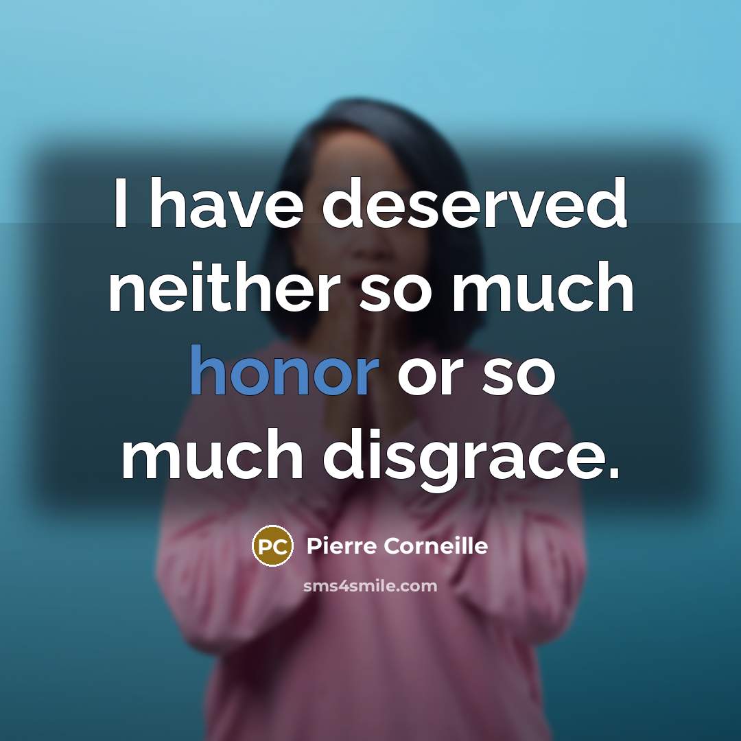 “I have deserved neither so much honor or so much…” quote by Pierre Corneille