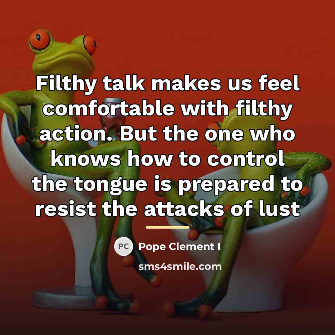 “Filthy talk makes us feel comfortable with filthy action. But…” quote by Pope Clement I