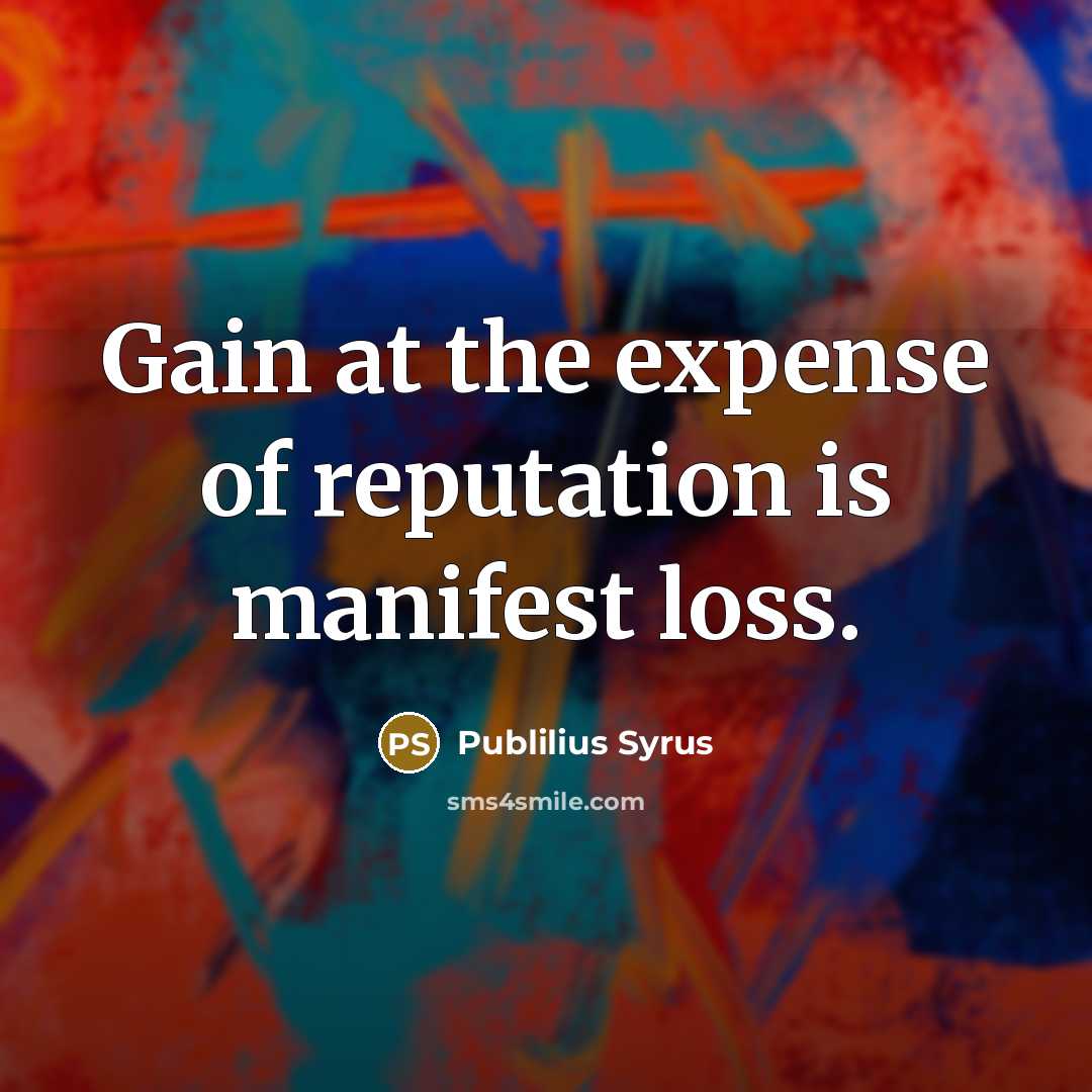 “Gain at the expense of reputation is manifest loss.…” quote by Publilius Syrus