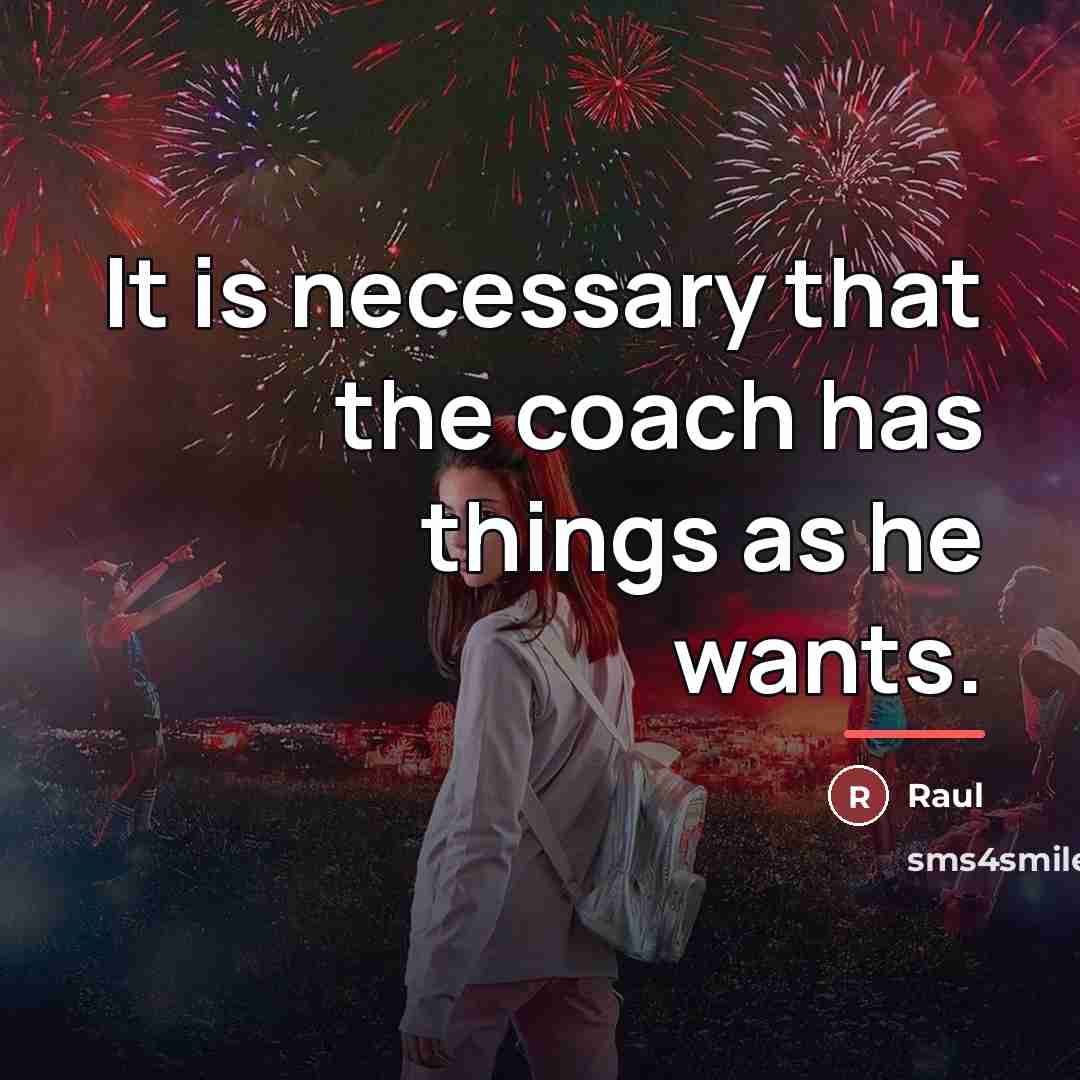 “It is necessary that the coach has things as he…” quote by Raul