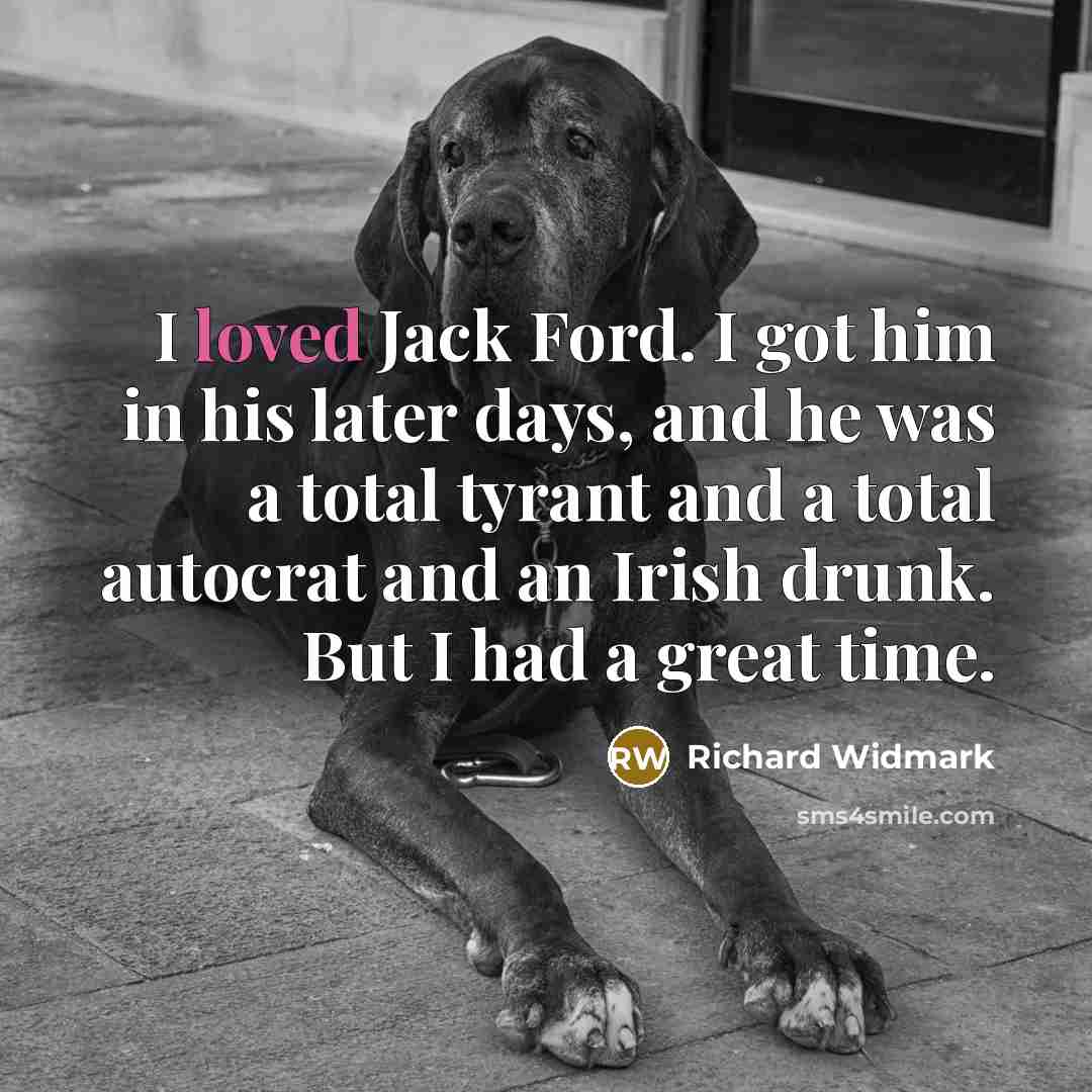 “I loved Jack Ford. I got him in his later…” quote by Richard Widmark