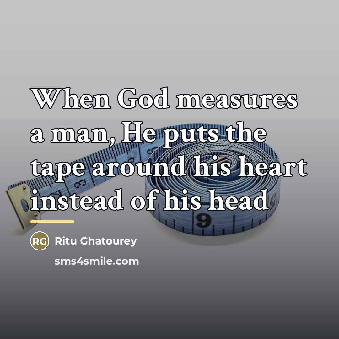 “When God measures a man, He puts the tape around…” quote by Ritu Ghatourey
