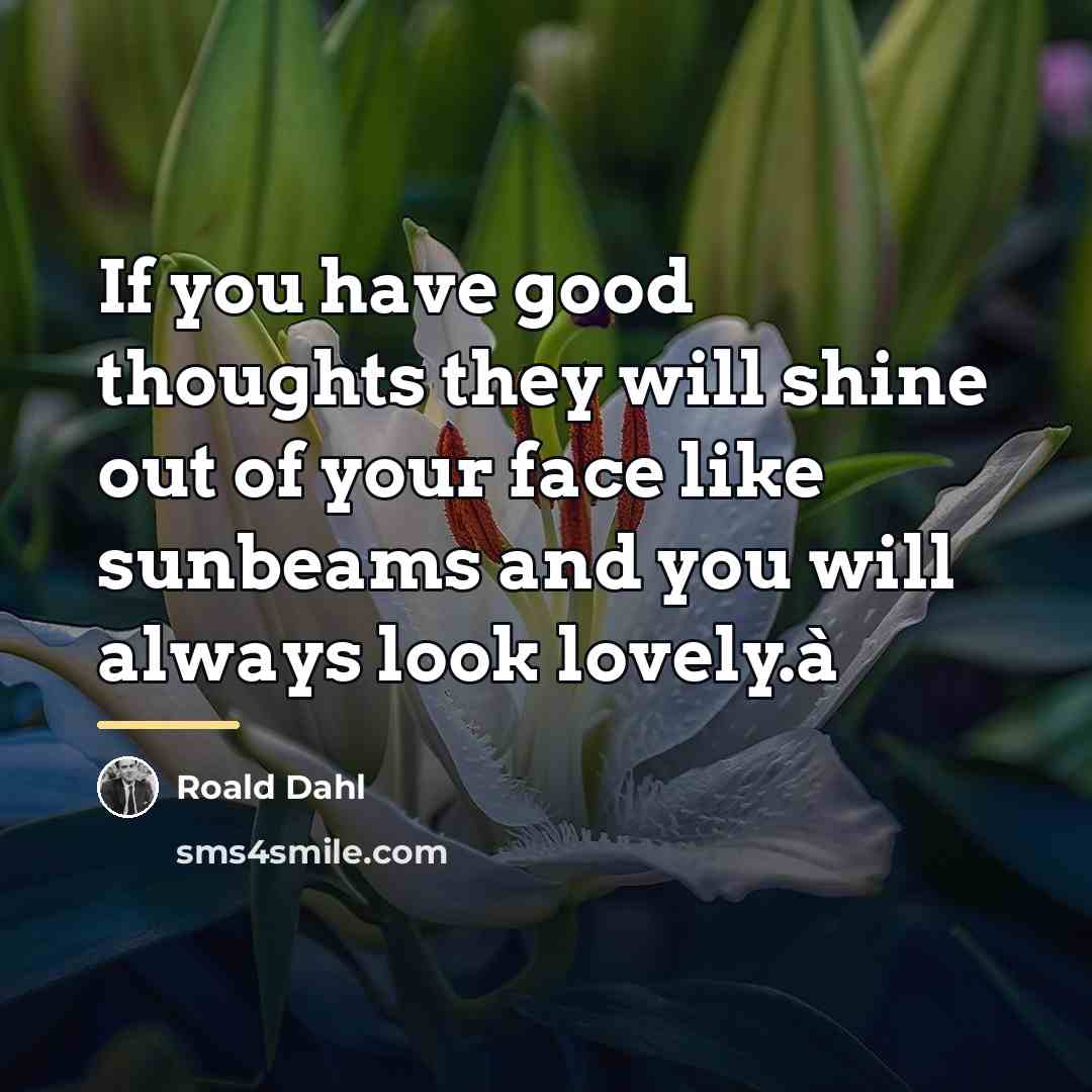 “If you have good thoughts they will shine out of…” quote by Roald Dahl